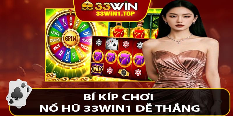 Bí Kíp Chơi Nổ Hũ 33win1 Dễ Thắng