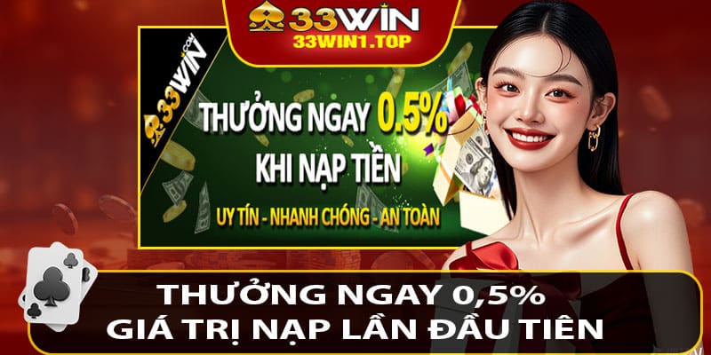 Thưởng Ngay 0,5% Giá Trị Nạp Lần Đầu Tiên