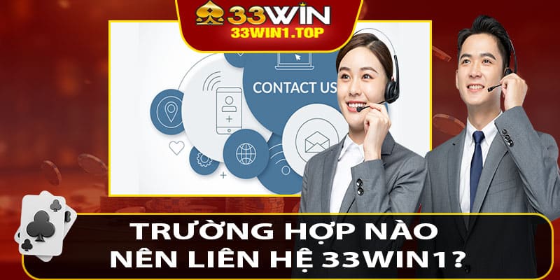 Trường Hợp Nào Nên Liên Hệ 33win1?